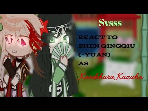 SVSSS React To Shen Qingqiu As Kaedehara Kazuha Not Original Read