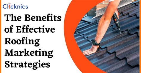 The Benefits Of Effective Roofing Marketing Strategies Clicknics