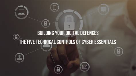 Building Your Digital Defences The Five Technical Controls Of Cyber