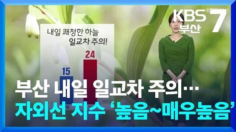 날씨 부산 내일 일교차 주의자외선 지수 ‘높음~매우높음 Kbs 20240516 Youtube