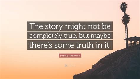 Sophie Anderson Quote: “The story might not be completely true, but