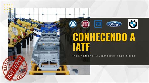 Conhecendo A Iatf International Automotive Task Force E A Norma Iatf