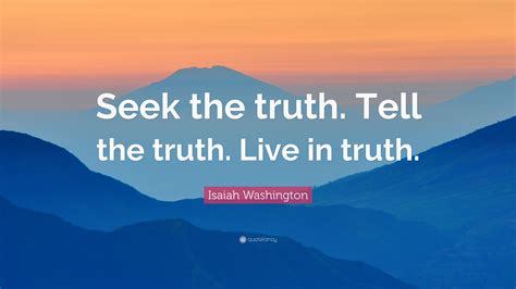 Isaiah Washington Quote Seek The Truth Tell The Truth Live In Truth”