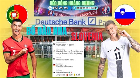 NHẬN ĐỊNH BỒ ĐÀO NHA VS SLOVENIA VÒNG 1 16 EURO 2024 BUNG SỨC THI