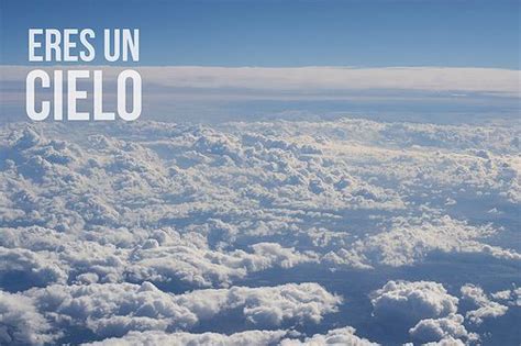 Eres Un Cielo Meant To Be Clouds Sayings