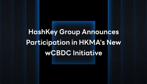 Hashkey Group Announces Participation In Hkma S New Wcbdc Initiative