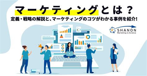 マーケティングとは？【わかりやすく】定義や歴史、成功事例を解説 ｜ シャノンのブログ