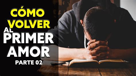 C Mo Volver Al Primer Amor Parte Pastor Marco Antonio Sanchez