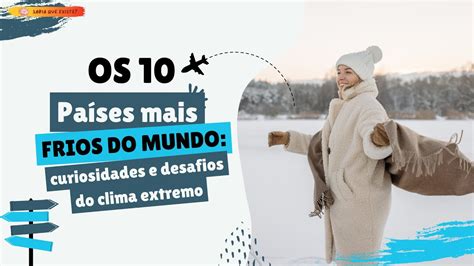 Os 10 Países Mais Frios Do Mundo Curiosidades E Desafios Do Clima