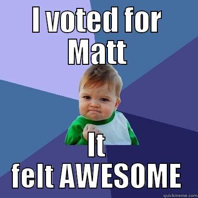 I voted for Matt - quickmeme