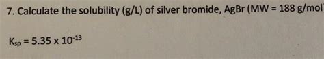 Solved 7 Calculate The Solubility G L Of Silver Bromide