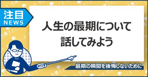 良い最期の迎え方とは？11月30日「人生会議の日」で良い看取りを 日刊介護新聞 By いい介護