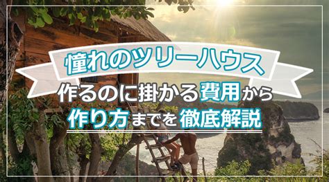 ツリーハウスの作り方材料選びから組み立ての流れまで かえるばしょ