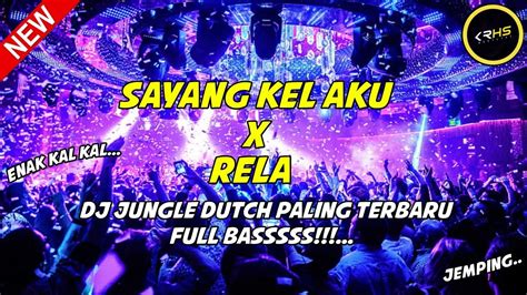 DJ SAYANG KEL AKU X RELA JUNGLE DUTCH FULL BASSS PALING TERBARU