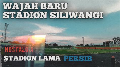 NOSTALGIA KONDISI TERKINI STADION SILIWANGI STADION LAMA PERSIB Persib