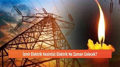 İzmir Elektrik Kesintisi Elektrik Ne Zaman Gelecek İzmir Haberleri