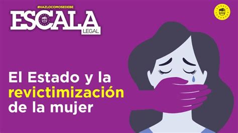 El Estado y la revictimización de la mujer ESCALA LEGAL