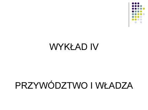 WYKŁAD IV PRZYWÓDZTWO I WŁADZA ppt pobierz