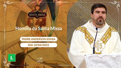 Homilia Da Santa Missa Padre Anderson Sousa 10 04 2023 YouTube