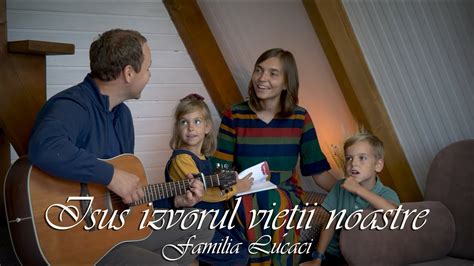 Isus Izvorul Vietii Noastre Familia Lucaci Official Video Youtube