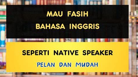 Ingin Bahasa Inggris Anda Lancar Seperti Native Speaker Latihlah