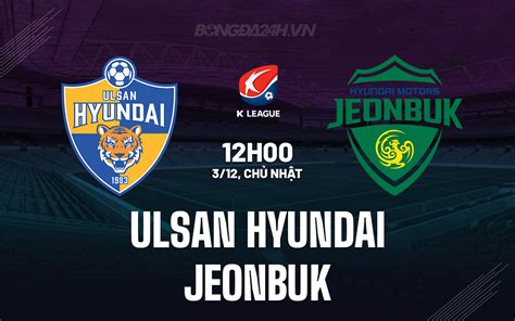 Nh N Nh B Ng Ulsan Hyundai Vs Jeonbuk V Qg H N Qu C