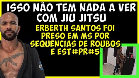 Erberth Santos Foi Preso Em Ms Isso N O Tem Nada A Ver Jiu Jitsu