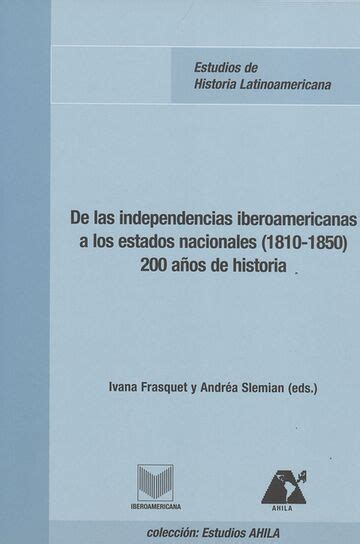 De Las Independencias Iberoamericanas A Los Estados Nacionales 1810