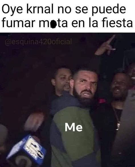 Oye Krnal No Se Puede Fumar Mota En La Fiesta Me Memes