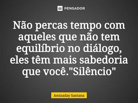 ⁠não Percas Tempo Com Aqueles Que Amizaday Santana Pensador