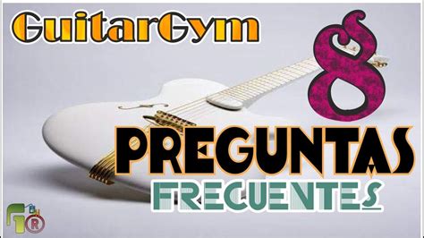 GuitarGym las 8 Preguntas Más Frecuentes del programa YouTube