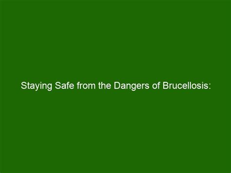 Staying Safe From The Dangers Of Brucellosis What You Need To Know Health And Beauty