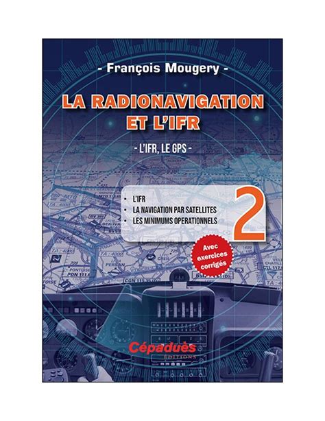 LA RADIONAVIGATION ET L IFR TOME 2 L IFR LE GPS