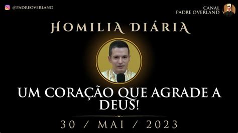 Um coração que agrade a Deus Pe Overland Homilia 30 05 2023