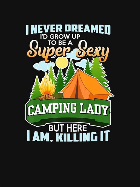 I Never Dreamed Id Grow Up To Be A Super Sexy Camping T Shirt By