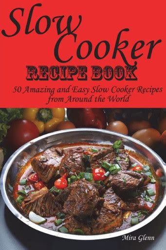 Slow Cooker Recipe Book 50 Amazing And Easy Slow Cooker Recipes From Around The World Mira