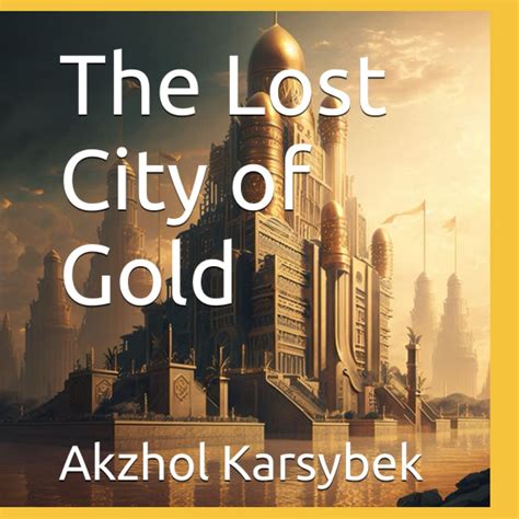 Amazon.com: The Lost City of Gold: 9798386284237: Karsybek, Akzhol: Books