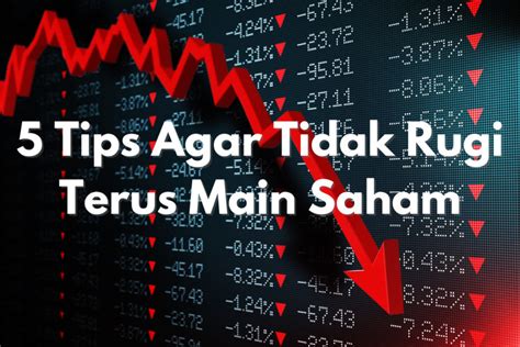 5 Tips Agar Tidak Rugi Terus Main Saham Investbro