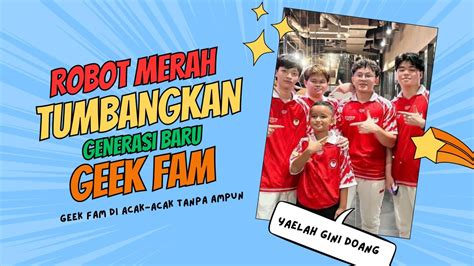 Robot Merah Tumbangkan Generasi Baru Geek Fam Btr Vs Geek Fam Youtube