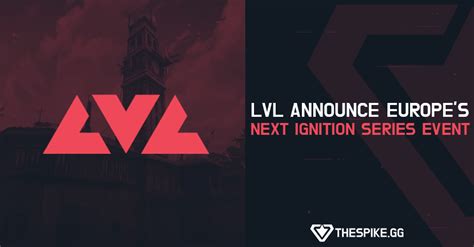 Lvl Announce Europes Next Ignition Series Event Valorant Esports