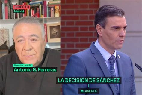 Ferreras Sobre La Posible Dimisi N De Pedro S Nchez Un Hombre Que