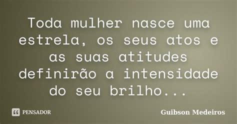 Toda Mulher Nasce Uma Estrela Os Seus Guibson Medeiros Pensador