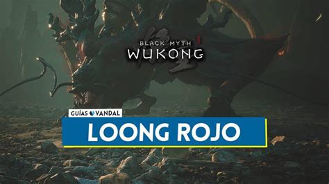 Loong rojo en Black Myth Wukong Cómo derrotarlo localización y