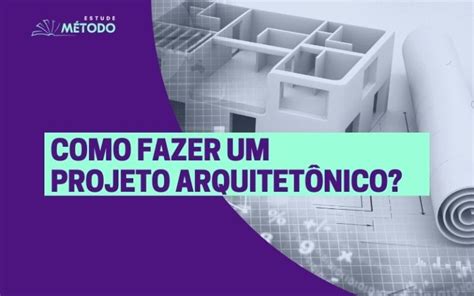 Projeto Arquitetônico Conheça Todas Suas Etapas [guia Completo]