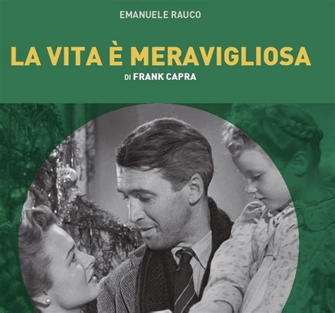 La Vita è Meravigliosa Il Nuovo Libro Di Emanuele Rauco Dedicato Al Classico Di Frank Capra