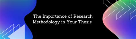 The Importance of Research Methodology in Your Thesis 