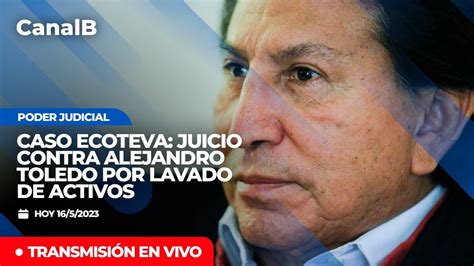 Caso Ecoteva Juicio Contra Alejandro Toledo Por Lavado De Activos