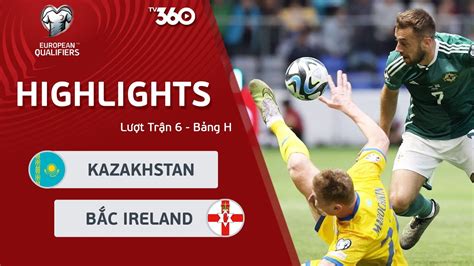 HIGHLIGHTS KAZAKHSTAN BẮC IRELAND TRẬN ĐẤU CỦA NHỮNG CÚ SÚT XA ĐẦY