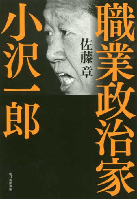 職業政治家小沢一郎 佐藤 章【著】 紀伊國屋書店ウェブストア｜オンライン書店｜本、雑誌の通販、電子書籍ストア