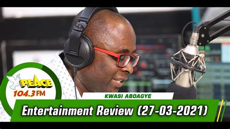 Entertainment Review On Peace FM With Kwasi Aboagye 27 03 2021 YouTube